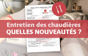 Contrôle renforcé dans l’entretien annuel des chaudières